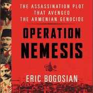 Operation Nemesis: The Assassination Plot That Avenged the Armenian Genocide