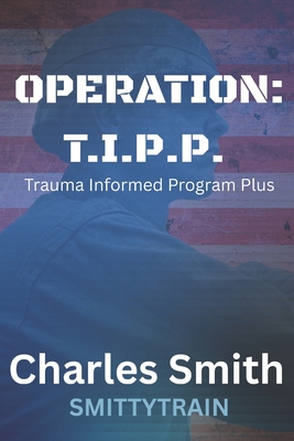 Operation T.I.P.P.: Trauma Informed Program Plus - Smith, Charles