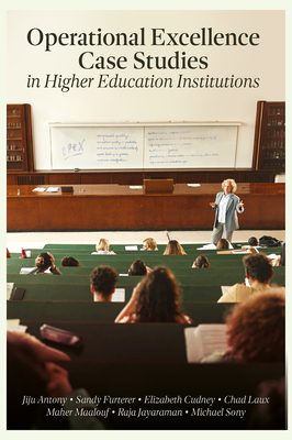 Operational Excellence Case Studies in Higher Education Institutions - Antony, Jiju (Editor), and Sony, Michael (Editor), and Cudney, Elizabeth (Editor)