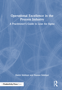 Operational Excellence in the Process Industry: A Practitioner's Guide to Lean Six SIGMA