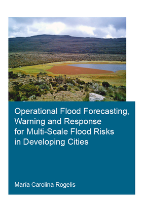 Operational Flood Forecasting, Warning and Response for Multi-Scale Flood Risks in Developing Cities - Rogelis, Mar�a Carolina