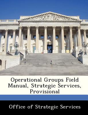 Operational Groups Field Manual, Strategic Services, Provisional - Office of Strategic Services (Creator)
