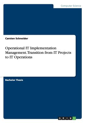 Operational IT Implementation Management. Transition from IT Projects to IT Operations - Schneider, Carsten