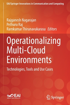 Operationalizing Multi-Cloud Environments: Technologies, Tools and Use Cases - Nagarajan, Rajganesh (Editor), and Raj, Pethuru (Editor), and Thirunavukarasu, Ramkumar (Editor)