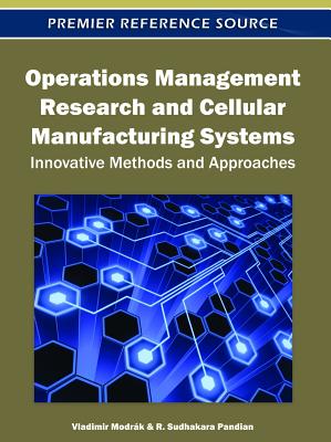 Operations Management Research and Cellular Manufacturing Systems: Innovative Methods and Approaches - Modr�k, Vladimir (Editor), and Pandian, R Sudhakara (Editor)