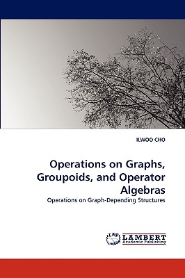 Operations on Graphs, Groupoids, and Operator Algebras - Cho, Ilwoo