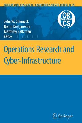 Operations Research and Cyber-Infrastructure - Chinneck, John W. (Editor), and Kristjansson, Bjarni (Editor), and Saltzman, Matthew J. (Editor)