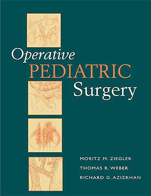 Operative Pediatric Surgery - Ziegler, Mortiz, and Ziegler, Moritz, and Aziakhan, Richard G