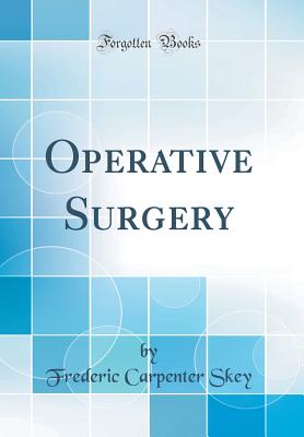 Operative Surgery (Classic Reprint) - Skey, Frederic Carpenter