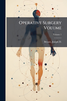 Operative Surgery Volume; Volume 1 - Bryant, Joseph D (Joseph Decatur) 1845 (Creator)