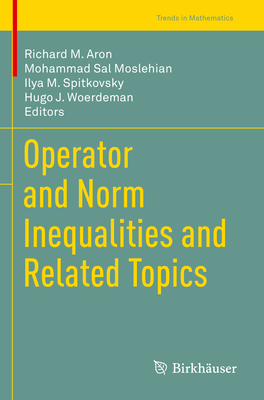 Operator and Norm Inequalities and Related Topics - Aron, Richard M. (Editor), and Moslehian, Mohammad Sal (Editor), and Spitkovsky, Ilya M. (Editor)