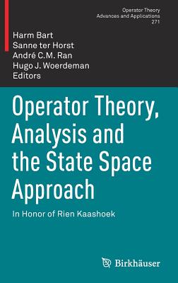 Operator Theory, Analysis and the State Space Approach: In Honor of Rien Kaashoek - Bart, Harm (Editor), and ter Horst, Sanne (Editor), and Ran, Andr� C.M. (Editor)