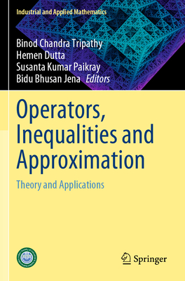 Operators, Inequalities and Approximation: Theory and Applications - Tripathy, Binod Chandra (Editor), and Dutta, Hemen (Editor), and Paikray, Susanta Kumar (Editor)