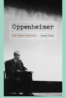 Oppenheimer: The Tragic Intellect - Thorpe, Charles