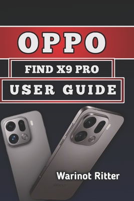 Oppo Find X9 Pro User Guide: Master Every Feature, Troubleshooting and Optimize Performance - Ritter, Warinot