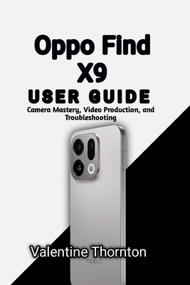 Oppo Find X9 User Guide: Camera Mastery, Video Production, and Troubleshooting - Thornton, Valentine