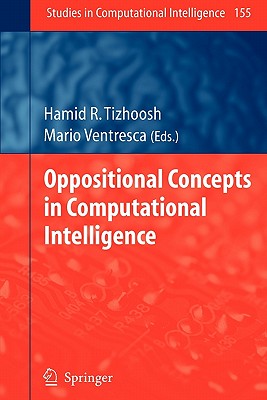 Oppositional Concepts in Computational Intelligence - Tizhoosh, Hamid R. (Editor), and Ventresca, M. (Editor)