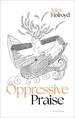Oppressive Praise - Holroyd, Jules