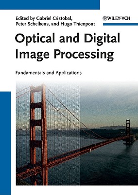 Optical and Digital Image Processing: Fundamentals and Applications - Cristobal, Gabriel (Editor), and Schelkens, Peter (Editor), and Thienpont, Hugo (Editor)