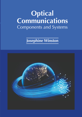 Optical Communications: Components and Systems - Winston, Josephine (Editor)