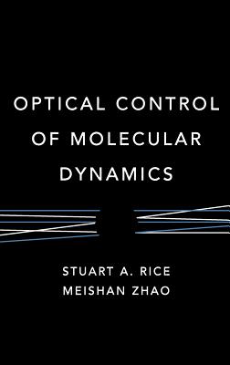 Optical Control of Molecular Dynamics - Rice, Stuart a, and Zhao, Meishan