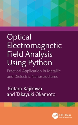 Optical Electromagnetic Field Analysis Using Python: Practical Application in Metallic and Dielectric Nanostructures - Kajikawa, Kotaro, and Okamoto, Takayuki