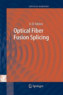 Optical Fiber Fusion Splicing - Yablon, Andrew D.