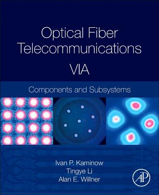 Optical Fiber Telecommunications Volume Via: Components and Subsystems - Kaminow, Ivan (Editor), and Li, Tingye (Editor), and Willner, Alan E (Editor)