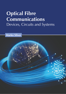 Optical Fibre Communications: Devices, Circuits and Systems - Silver, Marko (Editor)
