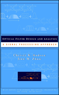 Optical Filter Design and Analysis: A Signal Processing Approach - Madsen, Christi K, and Zhao, Jian H