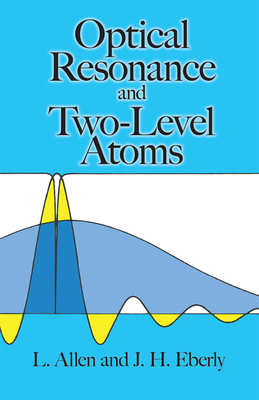 Optical Resonance and Two-Level Atoms - Allen, L, and Eberly, J H