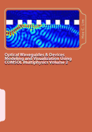 Optical Waveguides & Devices Modeling and Visualization Using COMSOL Multiphysics Volume 2: A Graphical Instructional Guide