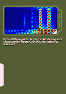 Optical Waveguides & Devices Modeling and Visualization Using Comsol Multiphysics Volume 2: A Graphical Instructional Guide