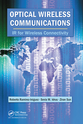 Optical Wireless Communications: IR for Wireless Connectivity - Ramirez-Iniguez, Roberto, and Idrus, Sevia M., and Sun, Ziran