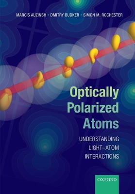 Optically Polarized Atoms: Understanding light-atom interactions - Auzinsh, Marcis, and Budker, Dmitry, and Rochester, Simon