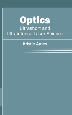 Optics: Ultrashort and Ultraintense Laser Science - Ames, Kristie (Editor)