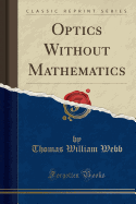 Optics Without Mathematics (Classic Reprint)