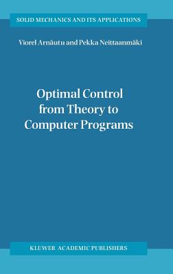 Optimal Control from Theory to Computer Programs - Arn utu, Viorel, and Neittaanm�ki, Pekka