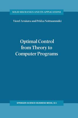 Optimal Control from Theory to Computer Programs - Arnautu, Viorel, and Neittaanm�ki, Pekka