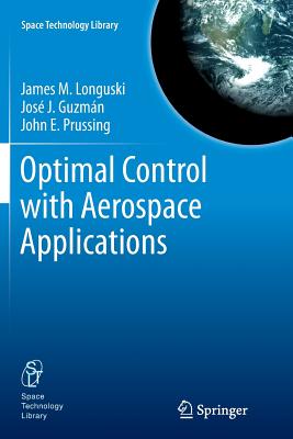 Optimal Control with Aerospace Applications - Longuski, James M, and Guzm�n, Jos� J, and Prussing, John E