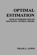 Optimal Estimation: With an Introduction to Stochastic Control Theory - Lewis, Frank L