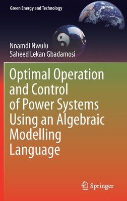 Optimal Operation and Control of Power Systems Using an Algebraic Modelling Language - Nwulu, Nnamdi, and Gbadamosi, Saheed Lekan