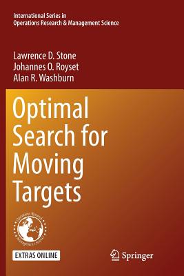 Optimal Search for Moving Targets - Stone, Lawrence D, and Royset, Johannes O, and Washburn, Alan R
