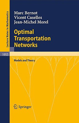 Optimal Transportation Networks: Models and Theory - Bernot, Marc, and Caselles, Vicent, and Morel, Jean-Michel
