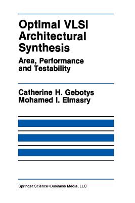 Optimal VLSI Architectural Synthesis: Area, Performance and Testability - Gebotys, Catherine H, and Elmasry, Mohamed I