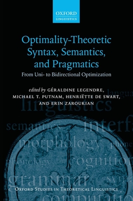 Optimality Theoretic Syntax, Semantics, and Pragmatics: From Uni- to Bidirectional Optimization - Legendre, G�raldine (Editor), and Putnam, Michael T. (Editor), and de Swart, Henri�tte (Editor)