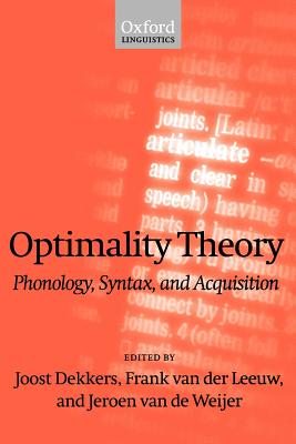 Optimality Theory: Phonology, Syntax, and Acquisition - Dekkers, Joost (Editor), and Leeuw, Frank Van Der (Editor), and Weijer, Jeroen Van De (Editor)