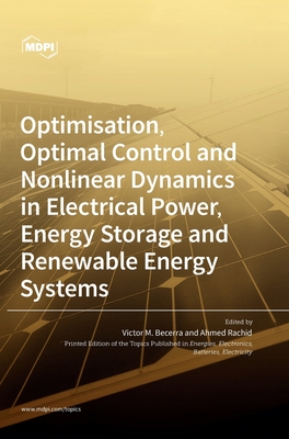 Optimisation, Optimal Control and Nonlinear Dynamics in Electrical Power, Energy Storage and Renewable Energy Systems - Becerra, Victor (Guest editor), and Rachid, Ahmed (Guest editor)