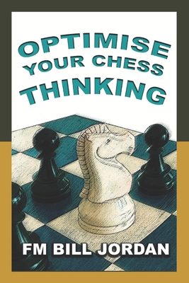 Optimise Your Chess Thinking - Jordan, Bill