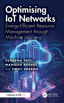Optimising Iot Networks: Energy-Efficient Resource Management Through Machine Learning - Patil, Suvarna, and Bhende, Manisha, and Sharma, Swati